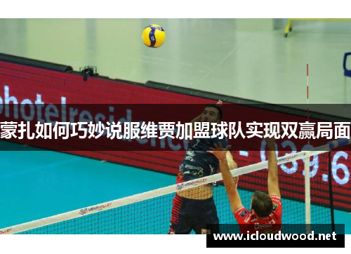 蒙扎如何巧妙说服维贾加盟球队实现双赢局面 蒙扎如何巧妙说服维贾加盟球队实现双赢局面